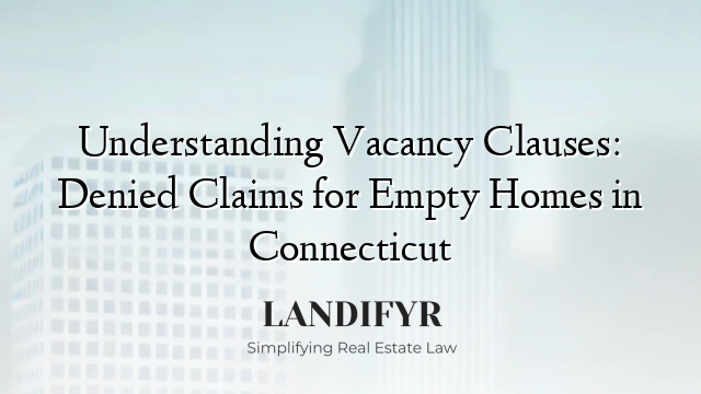 Understanding Vacancy Clauses: Denied Claims for Empty Homes in Connecticut