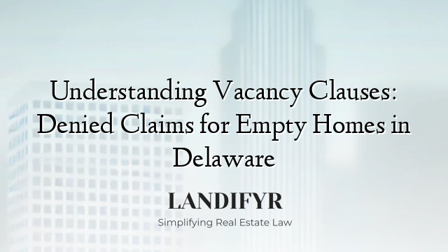 Understanding Vacancy Clauses: Denied Claims for Empty Homes in Delaware