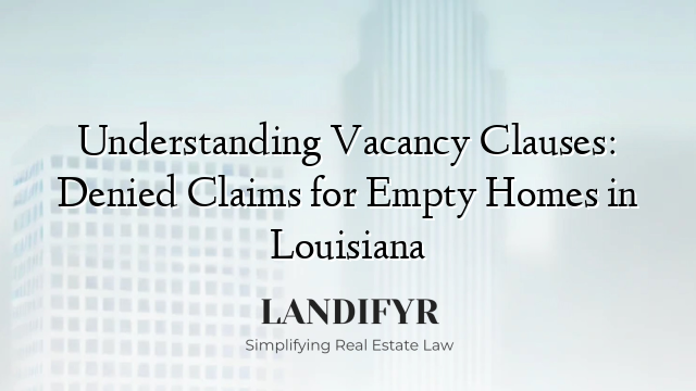 Understanding Vacancy Clauses: Denied Claims for Empty Homes in Louisiana