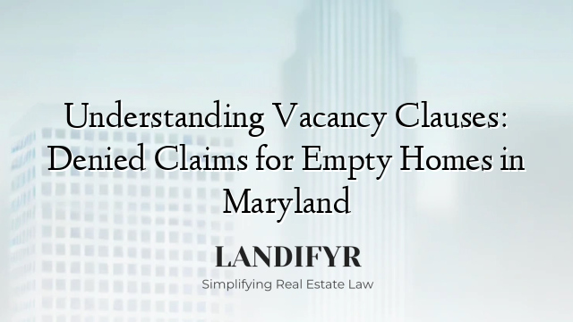 Understanding Vacancy Clauses: Denied Claims for Empty Homes in Maryland