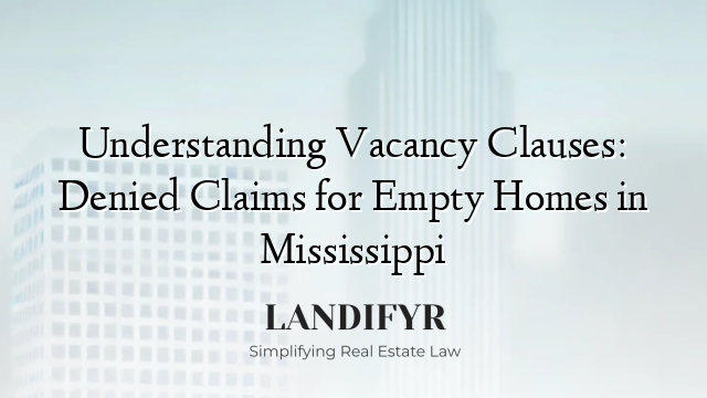 Understanding Vacancy Clauses: Denied Claims for Empty Homes in Mississippi