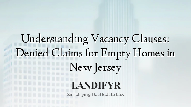 Understanding Vacancy Clauses: Denied Claims for Empty Homes in New Jersey