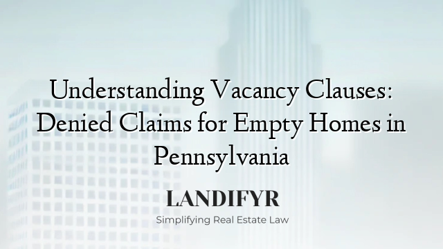 Understanding Vacancy Clauses: Denied Claims for Empty Homes in Pennsylvania