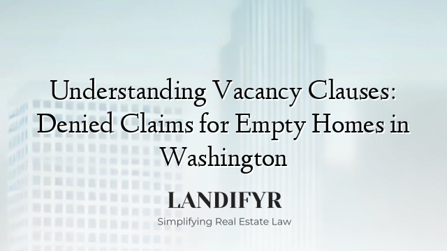 Understanding Vacancy Clauses: Denied Claims for Empty Homes in Washington