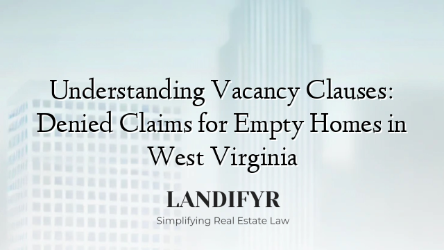 Understanding Vacancy Clauses: Denied Claims for Empty Homes in West Virginia