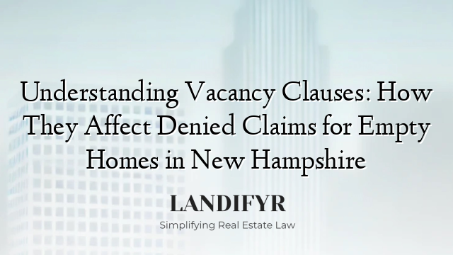 Understanding Vacancy Clauses: How They Affect Denied Claims for Empty Homes in New Hampshire