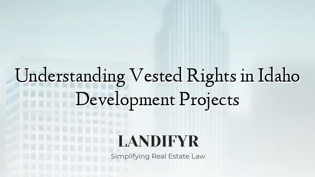 Understanding Vested Rights in Idaho Development Projects