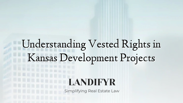 Understanding Vested Rights in Kansas Development Projects