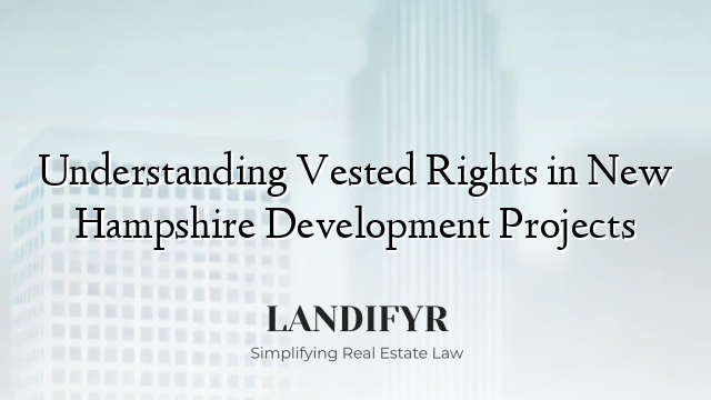 Understanding Vested Rights in New Hampshire Development Projects