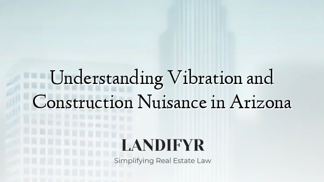 Understanding Vibration and Construction Nuisance in Arizona