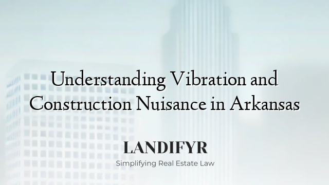 Understanding Vibration and Construction Nuisance in Arkansas