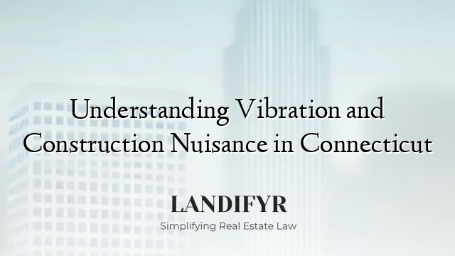 Understanding Vibration and Construction Nuisance in Connecticut