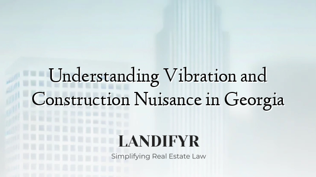 Understanding Vibration and Construction Nuisance in Georgia