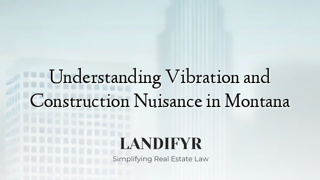 Understanding Vibration and Construction Nuisance in Montana