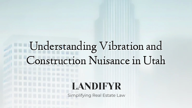 Understanding Vibration and Construction Nuisance in Utah