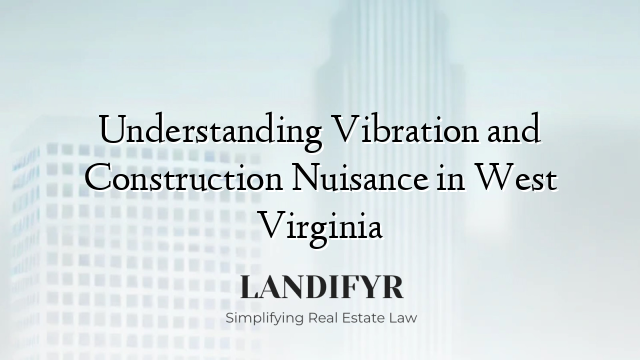 Understanding Vibration and Construction Nuisance in West Virginia