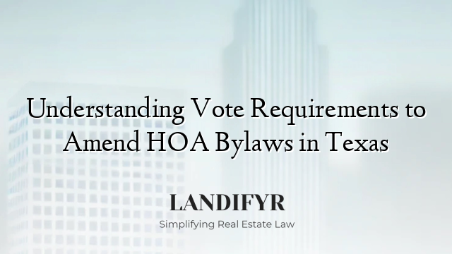 Understanding Vote Requirements to Amend HOA Bylaws in Texas