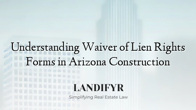 Understanding Waiver of Lien Rights Forms in Arizona Construction