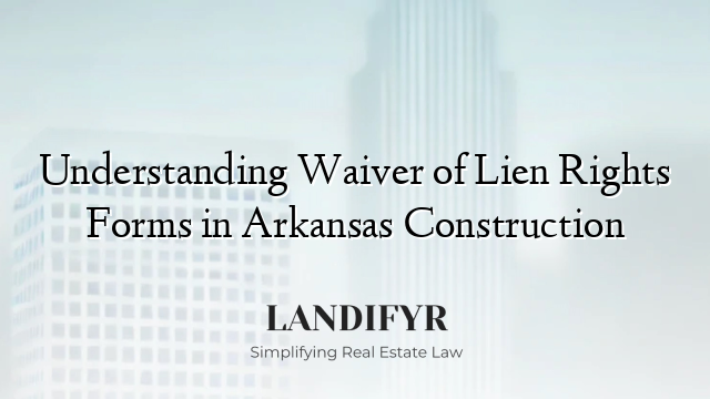 Understanding Waiver of Lien Rights Forms in Arkansas Construction