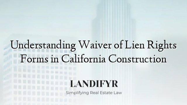 Understanding Waiver of Lien Rights Forms in California Construction