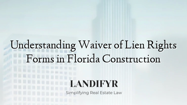 Understanding Waiver of Lien Rights Forms in Florida Construction