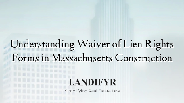 Understanding Waiver of Lien Rights Forms in Massachusetts Construction