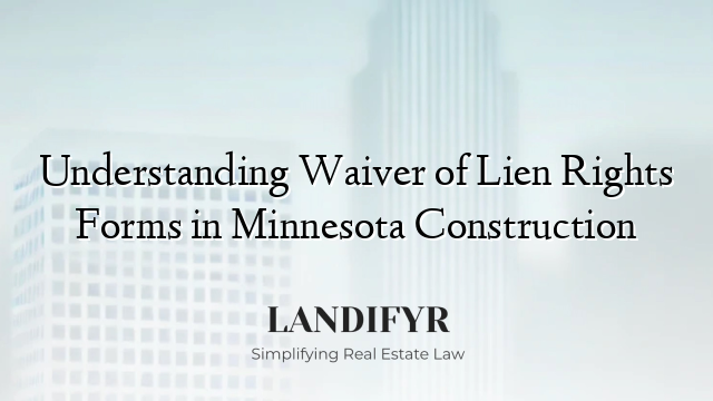 Understanding Waiver of Lien Rights Forms in Minnesota Construction