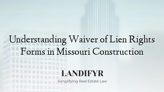 Understanding Waiver of Lien Rights Forms in Missouri Construction