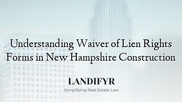 Understanding Waiver of Lien Rights Forms in New Hampshire Construction