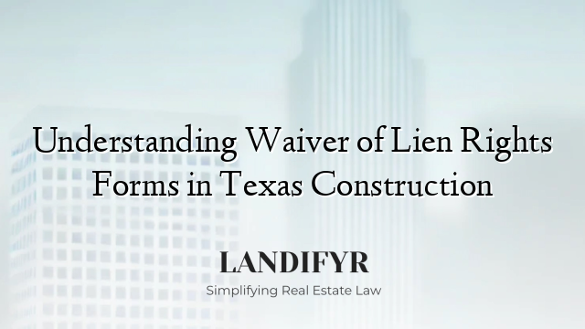 Understanding Waiver of Lien Rights Forms in Texas Construction