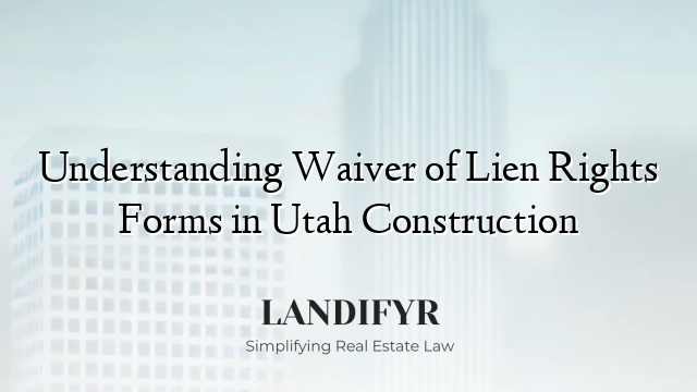 Understanding Waiver of Lien Rights Forms in Utah Construction