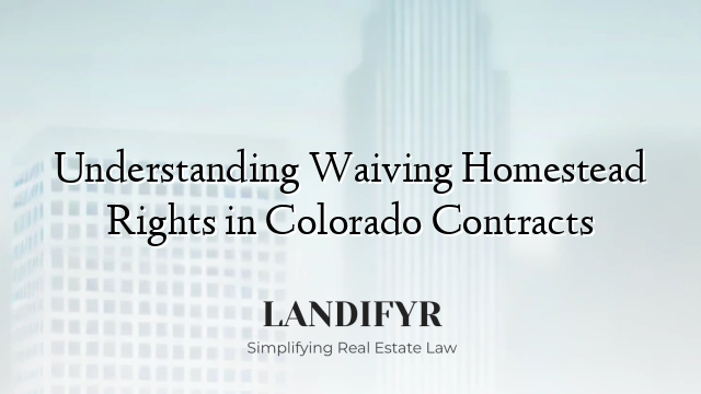 Understanding Waiving Homestead Rights in Colorado Contracts