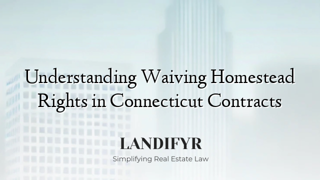 Understanding Waiving Homestead Rights in Connecticut Contracts