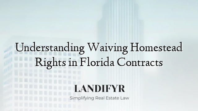 Understanding Waiving Homestead Rights in Florida Contracts
