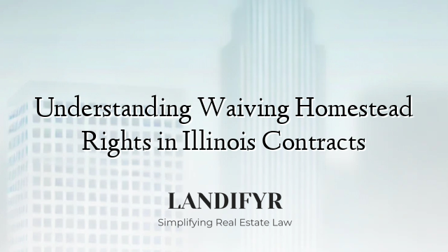 Understanding Waiving Homestead Rights in Illinois Contracts