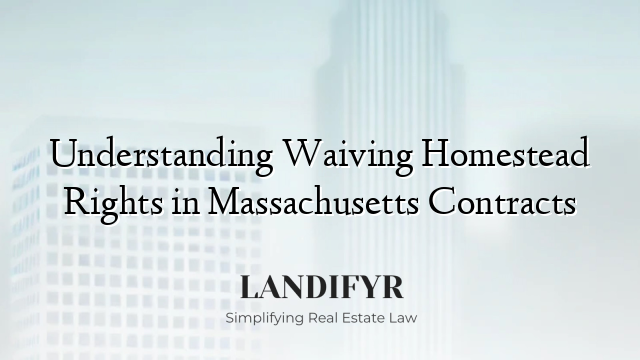Understanding Waiving Homestead Rights in Massachusetts Contracts