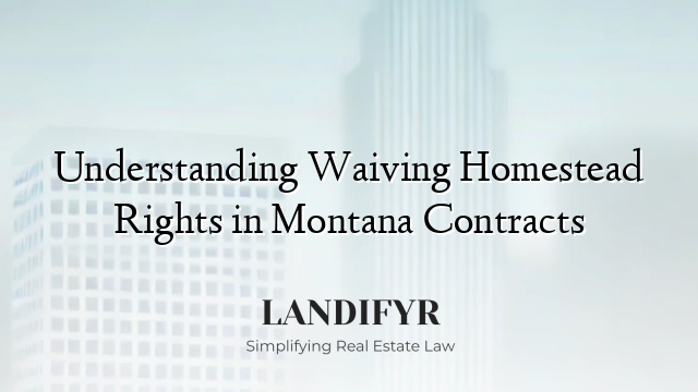 Understanding Waiving Homestead Rights in Montana Contracts