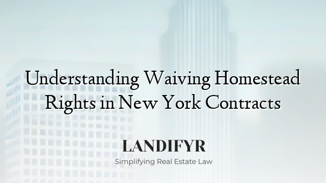 Understanding Waiving Homestead Rights in New York Contracts