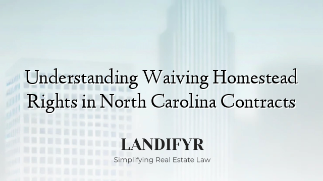 Understanding Waiving Homestead Rights in North Carolina Contracts