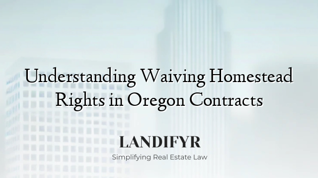 Understanding Waiving Homestead Rights in Oregon Contracts