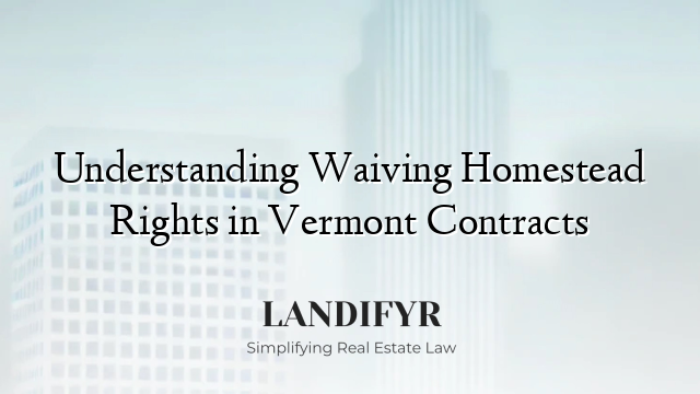 Understanding Waiving Homestead Rights in Vermont Contracts