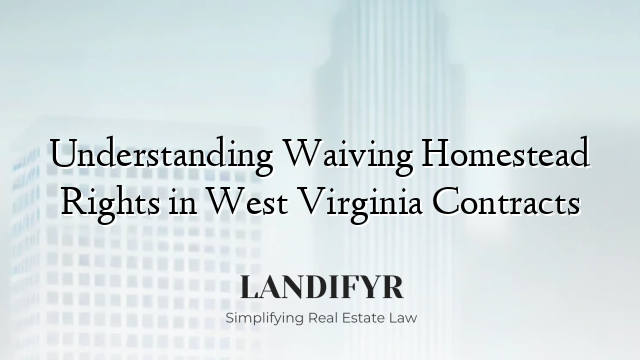 Understanding Waiving Homestead Rights in West Virginia Contracts