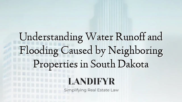 Understanding Water Runoff and Flooding Caused by Neighboring Properties in South Dakota