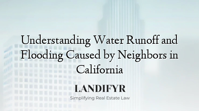 Understanding Water Runoff and Flooding Caused by Neighbors in California