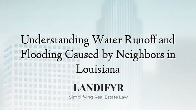 Understanding Water Runoff and Flooding Caused by Neighbors in Louisiana