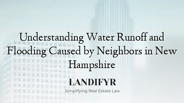 Understanding Water Runoff and Flooding Caused by Neighbors in New Hampshire