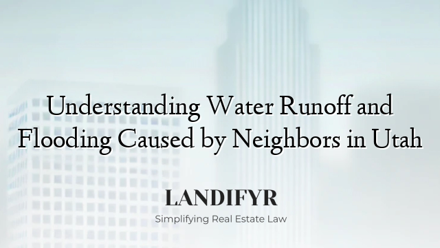 Understanding Water Runoff and Flooding Caused by Neighbors in Utah