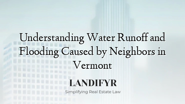 Understanding Water Runoff and Flooding Caused by Neighbors in Vermont