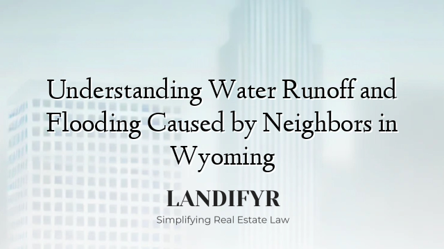 Understanding Water Runoff and Flooding Caused by Neighbors in Wyoming