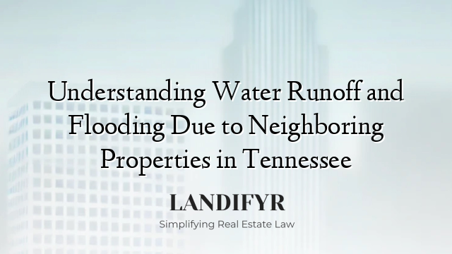 Understanding Water Runoff and Flooding Due to Neighboring Properties in Tennessee
